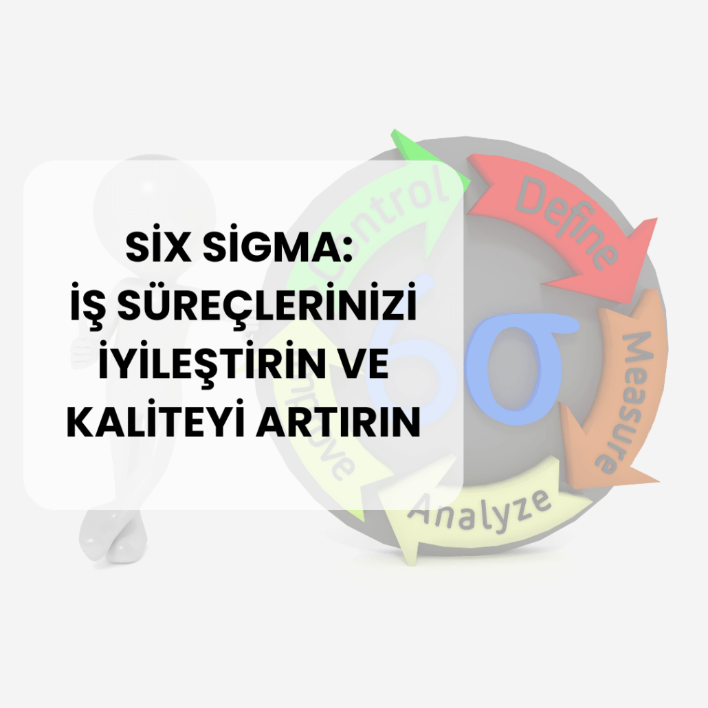 Six Sigma: İş Süreçlerinizi İyileştirin ve Kaliteyi Artırın